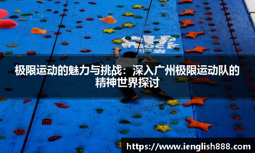 极限运动的魅力与挑战：深入广州极限运动队的精神世界探讨