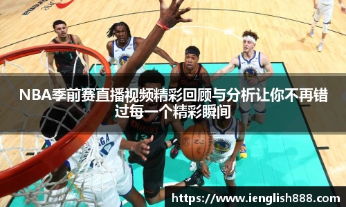 NBA季前赛直播视频精彩回顾与分析让你不再错过每一个精彩瞬间