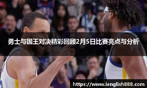 勇士与国王对决精彩回顾2月5日比赛亮点与分析